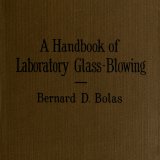 A handbook of laboratory glass-blowing / by Bernard D. Bolas, with numerous diagrams in the text by Naomi Bolas.
